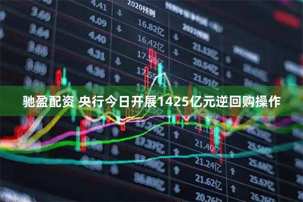 驰盈配资 央行今日开展1425亿元逆回购操作