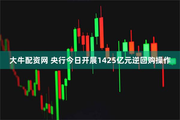 大牛配资网 央行今日开展1425亿元逆回购操作